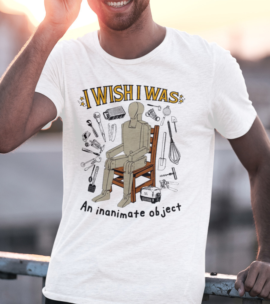 I Wish I Was An Inanimate Object Surrounded By Tools And Mannequin Chair T-Shirt
