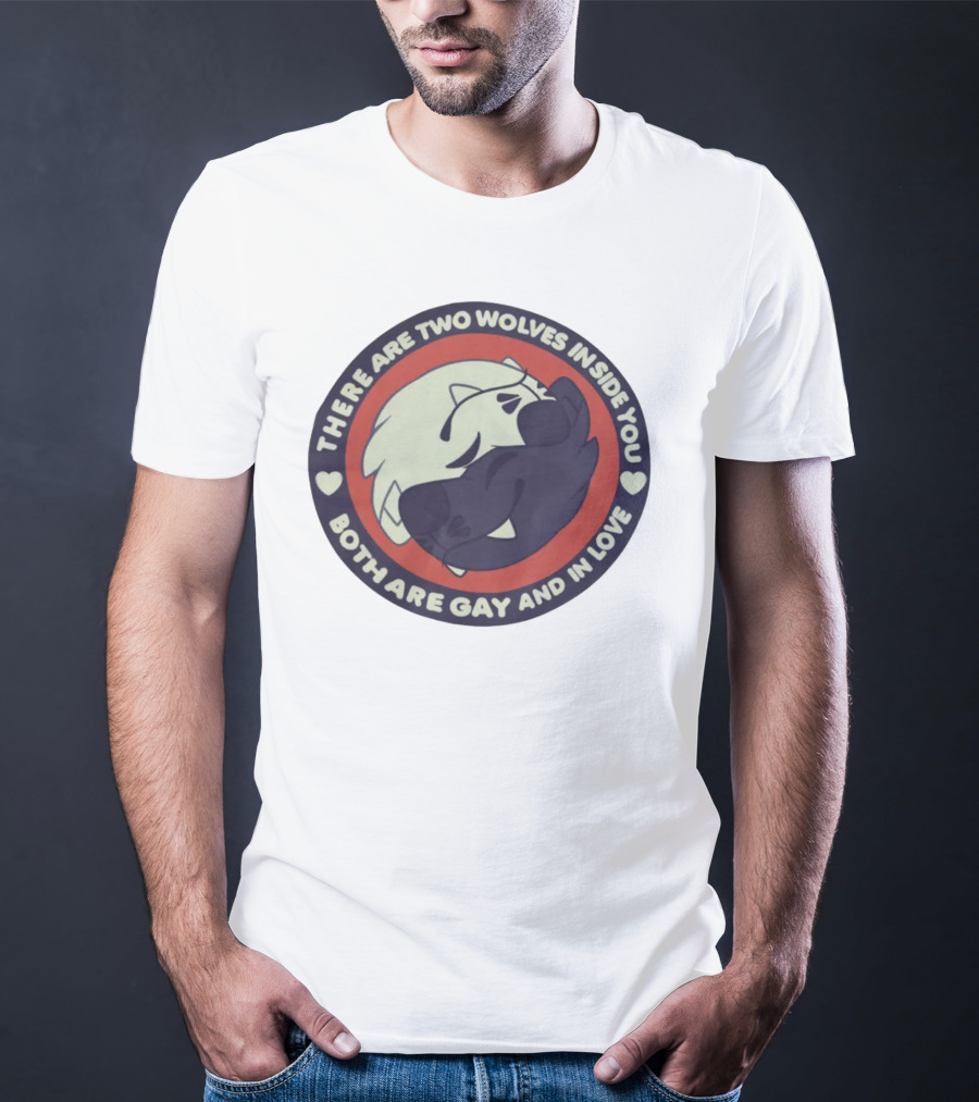 THERE ARE TWO WOLVES INSIDE YOU BOTH ARE GAY AND IN LOVE T-Shirt