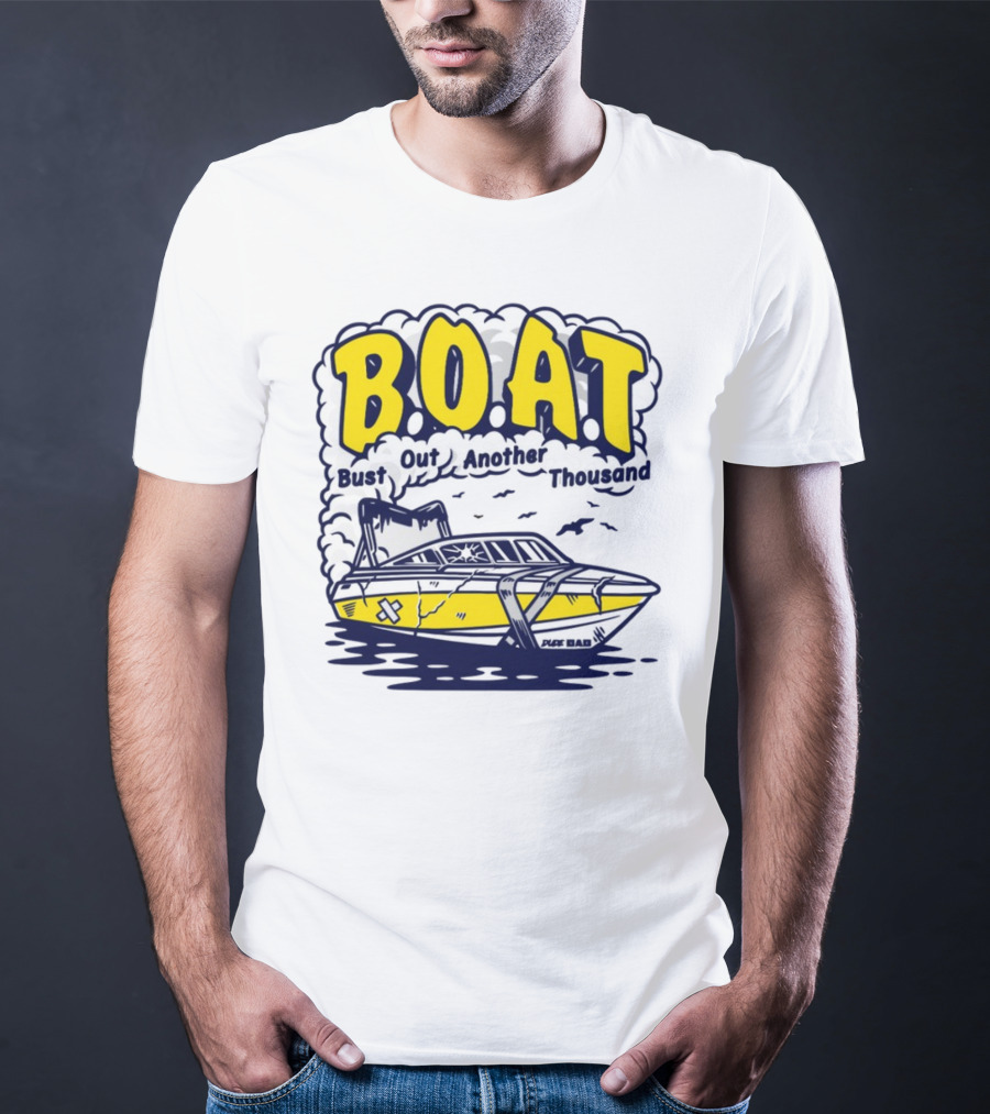 B.O.A.T Bust Out Another Thousand Play Bad Boat T-Shirt