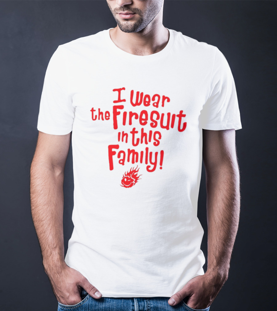 I Wear The Firesuit In This Family Fire Emoji T-Shirt