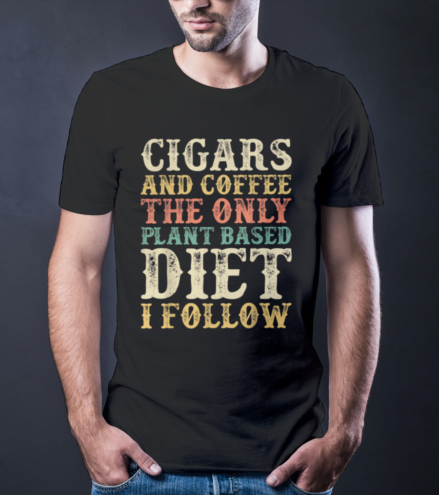 Cigars And Coffee The Only Plant Based Diet I Follow T-Shirt