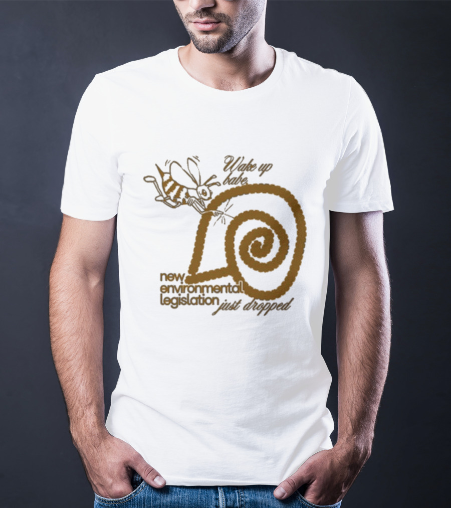 Wake Up Babe New Environmental Legislation Just Dropped Bee And Snail T-Shirt