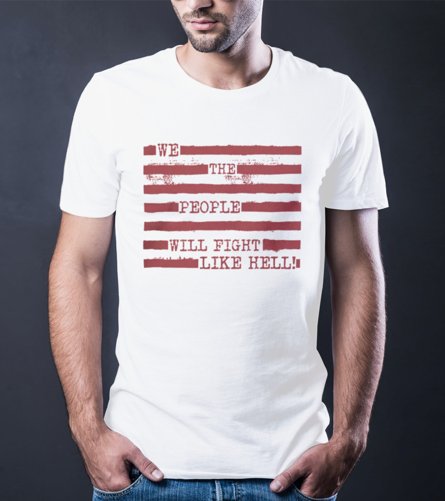 We The People Will Fight Like Hell Red Stripes T-Shirt