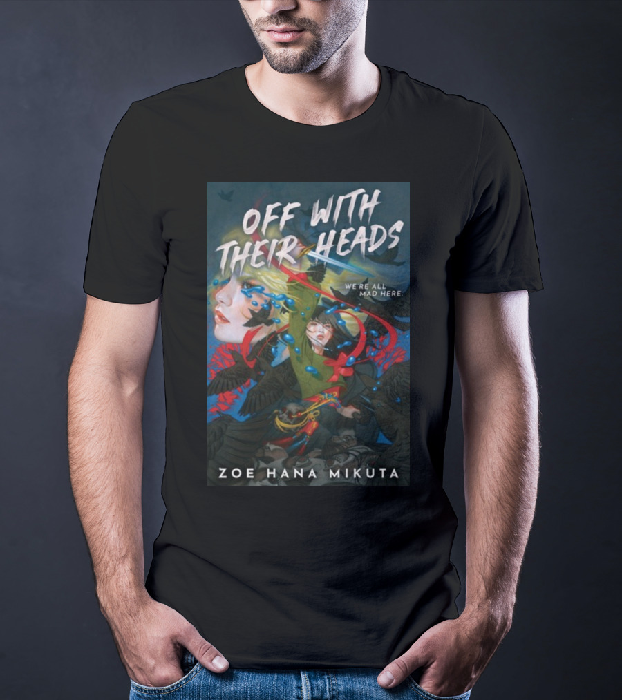 OFF WITH THEIR HEADS WE'RE ALL MAD HERE ZOE HANA MIKUTA T-Shirt