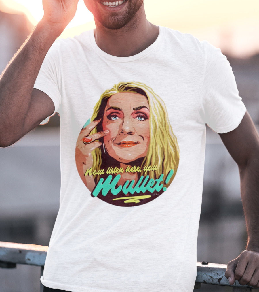 Now Listen Here You Mullet T-Shirt