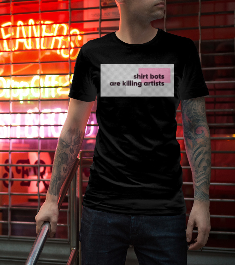 Shirt Bots Are Killing Artists T-Shirt