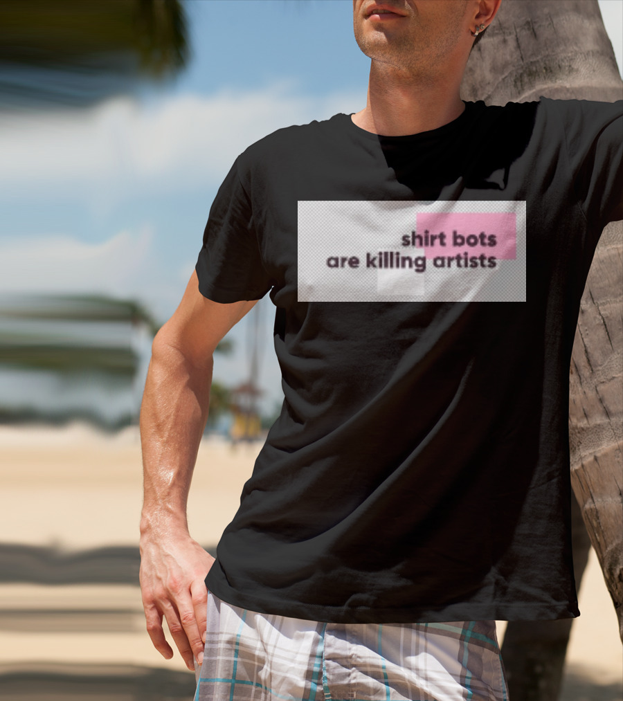 Shirt Bots Are Killing Artists T-Shirt