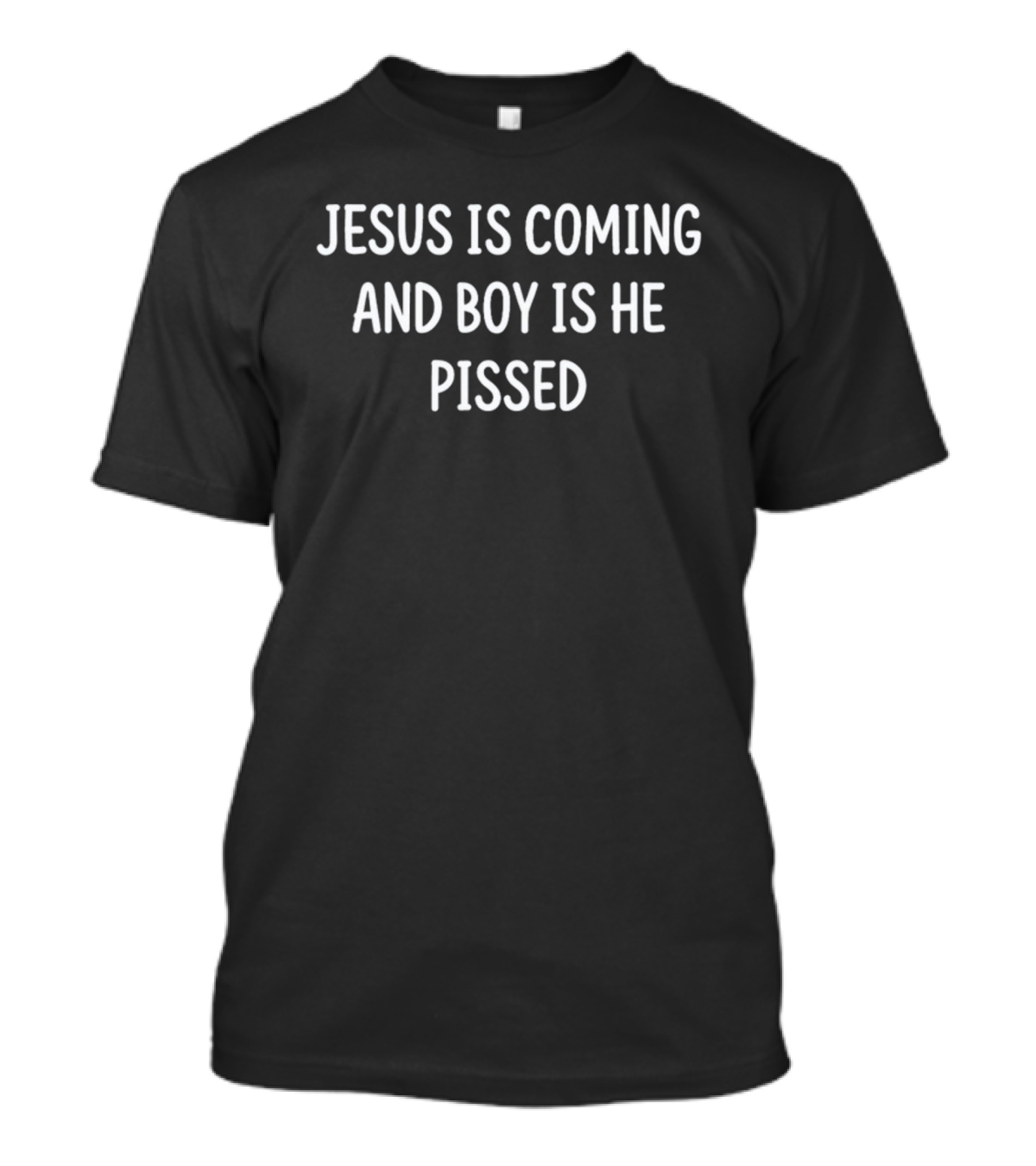 Jesus Is Coming And Boy Is He Pissed T-Shirt