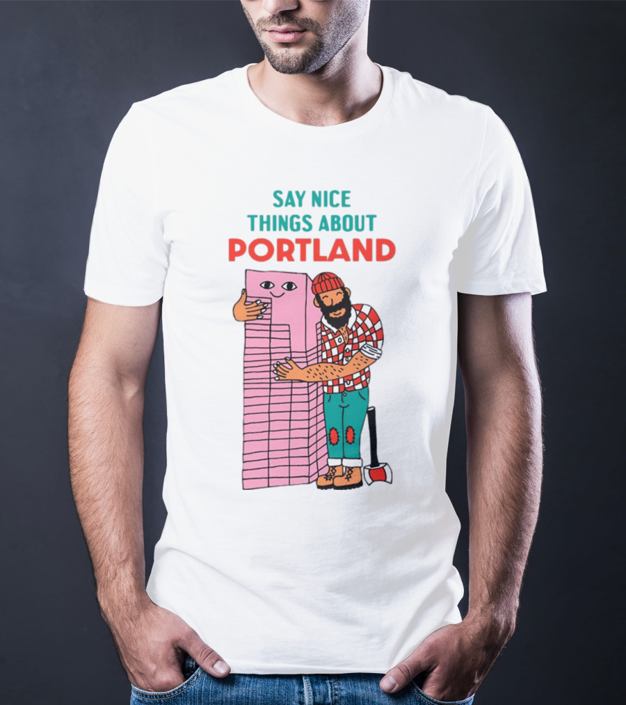 Say Nice Things About Portland Lumberjack Hugging Building T-Shirt