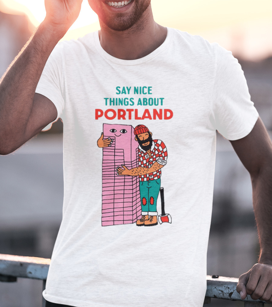 Say Nice Things About Portland Lumberjack Hugging Building T-Shirt