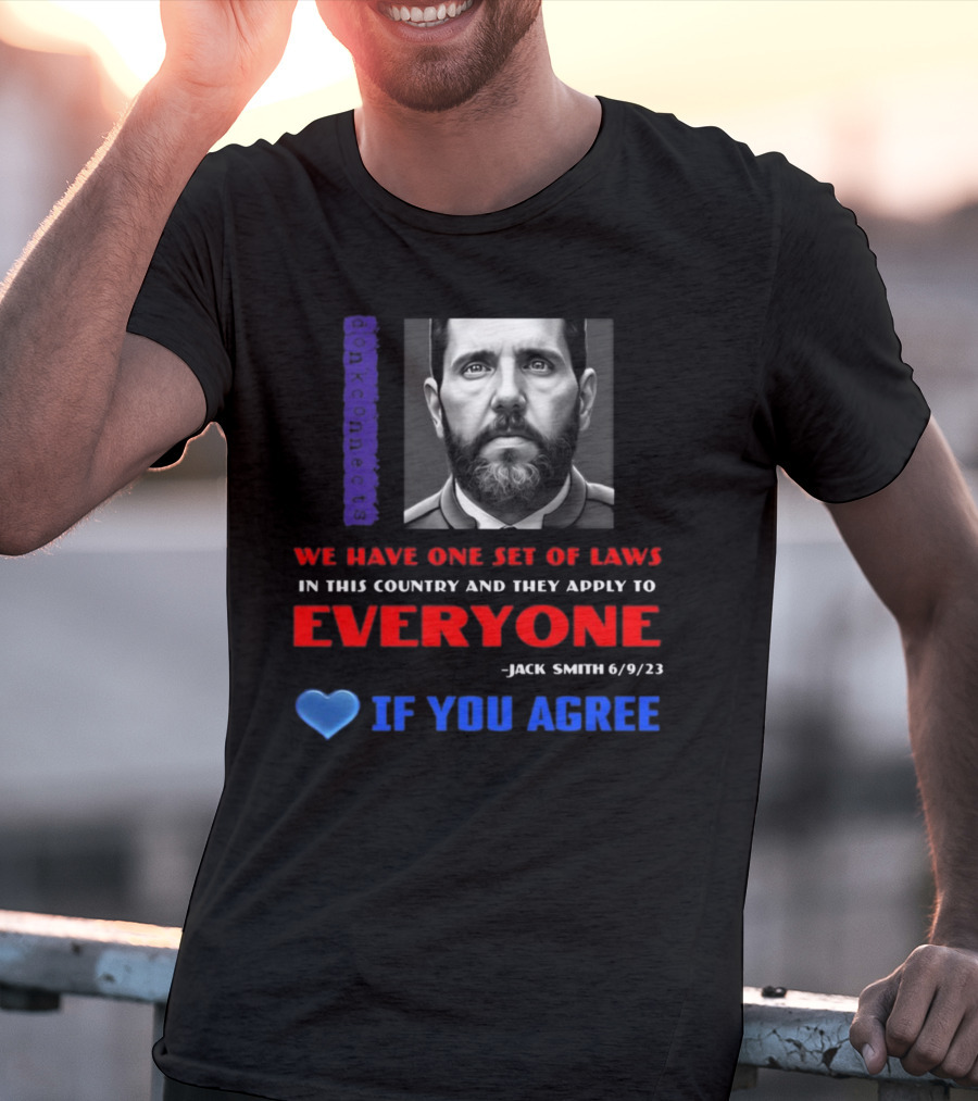 Lepapillonblu2 Donkconnects Jack Smith Quote We Have One Set Of Laws In This Country Apply To Everyone 6/9/23 If You Agree T-Shirt