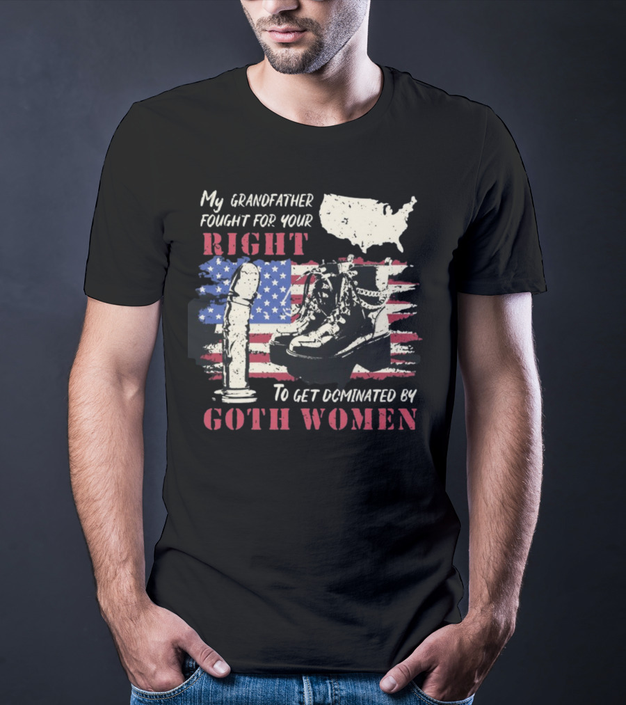 My Grandfather Fought For Your Right To Get Dominated By Goth Women USA Flag Combat Boots T-Shirt