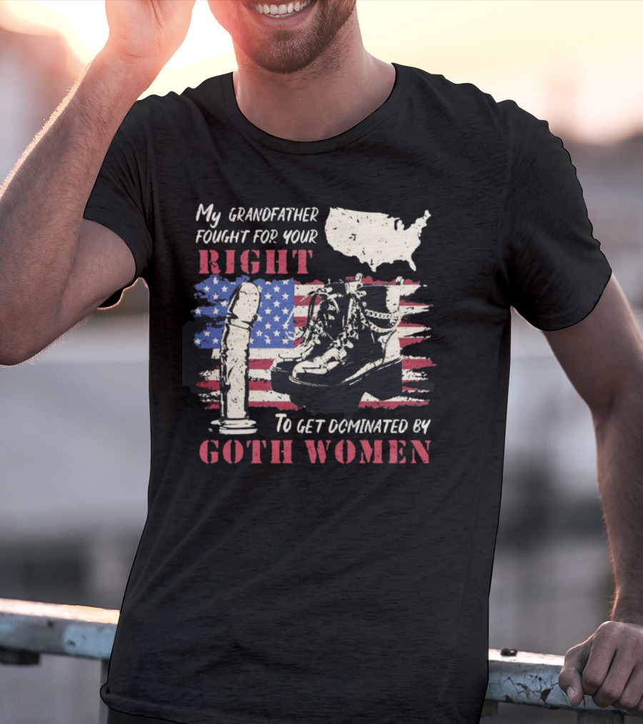 My Grandfather Fought For Your Right To Get Dominated By Goth Women USA Flag Combat Boots T-Shirt