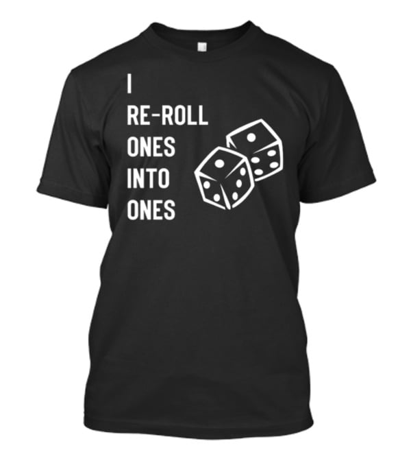 I Re-Roll Ones Into Ones Dice Humor Gamer Phrase T-Shirt