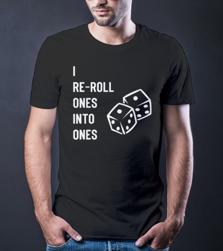 I Re-Roll Ones Into Ones Dice Humor Gamer Phrase T-Shirt