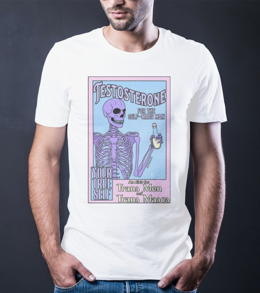 Testosterone For The Self-Made Man Your True Self An Elixir For Trans Men And Trans Mascs T-Shirt