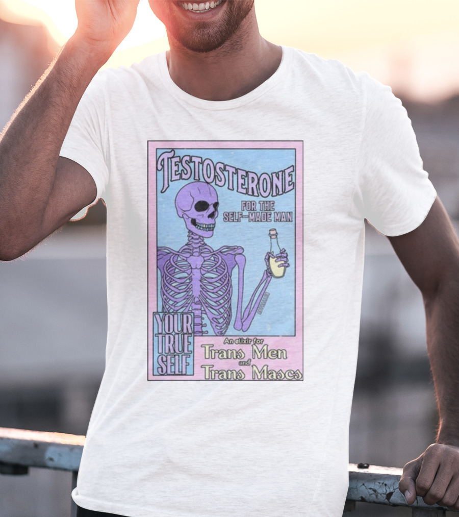 Testosterone For The Self-Made Man Your True Self An Elixir For Trans Men And Trans Mascs T-Shirt