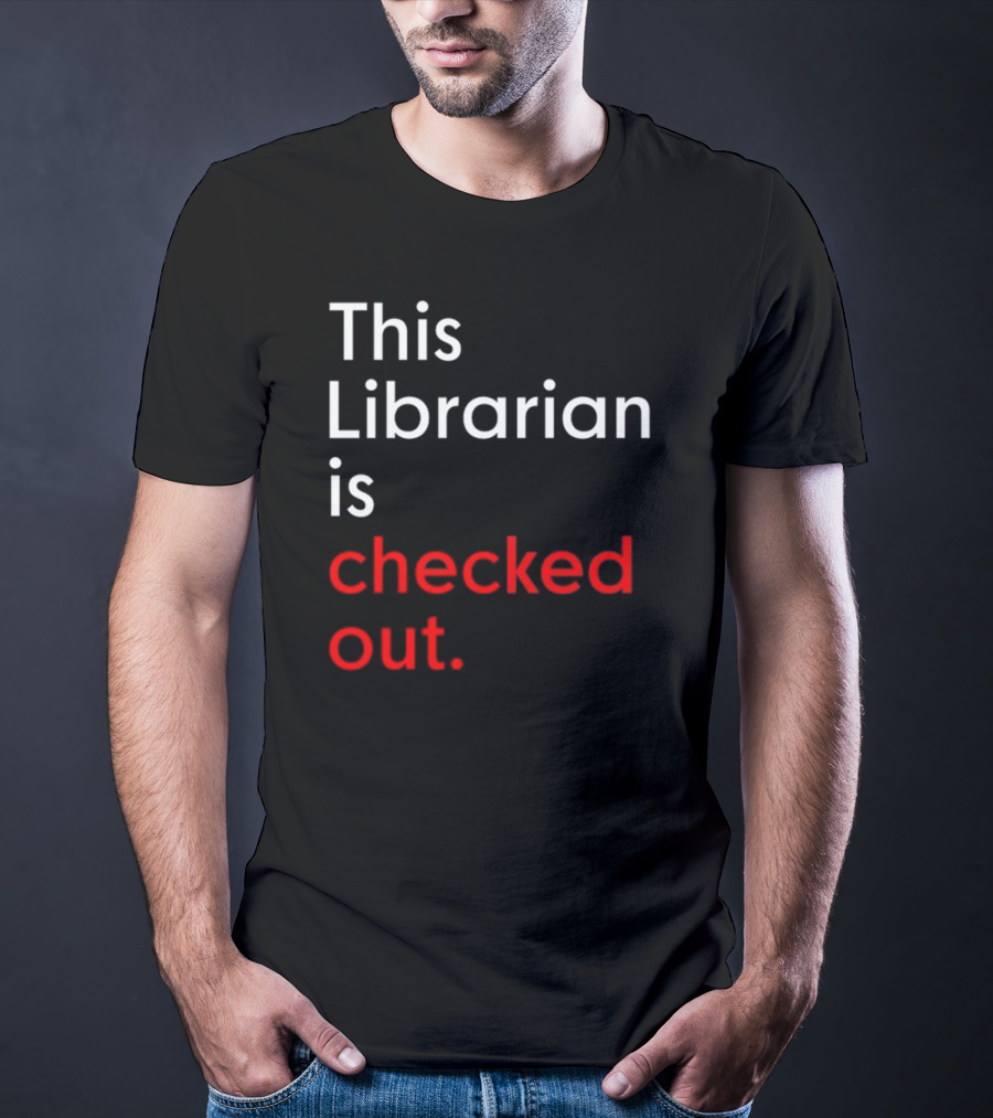 This Librarian Is Checked Out In T-Shirt