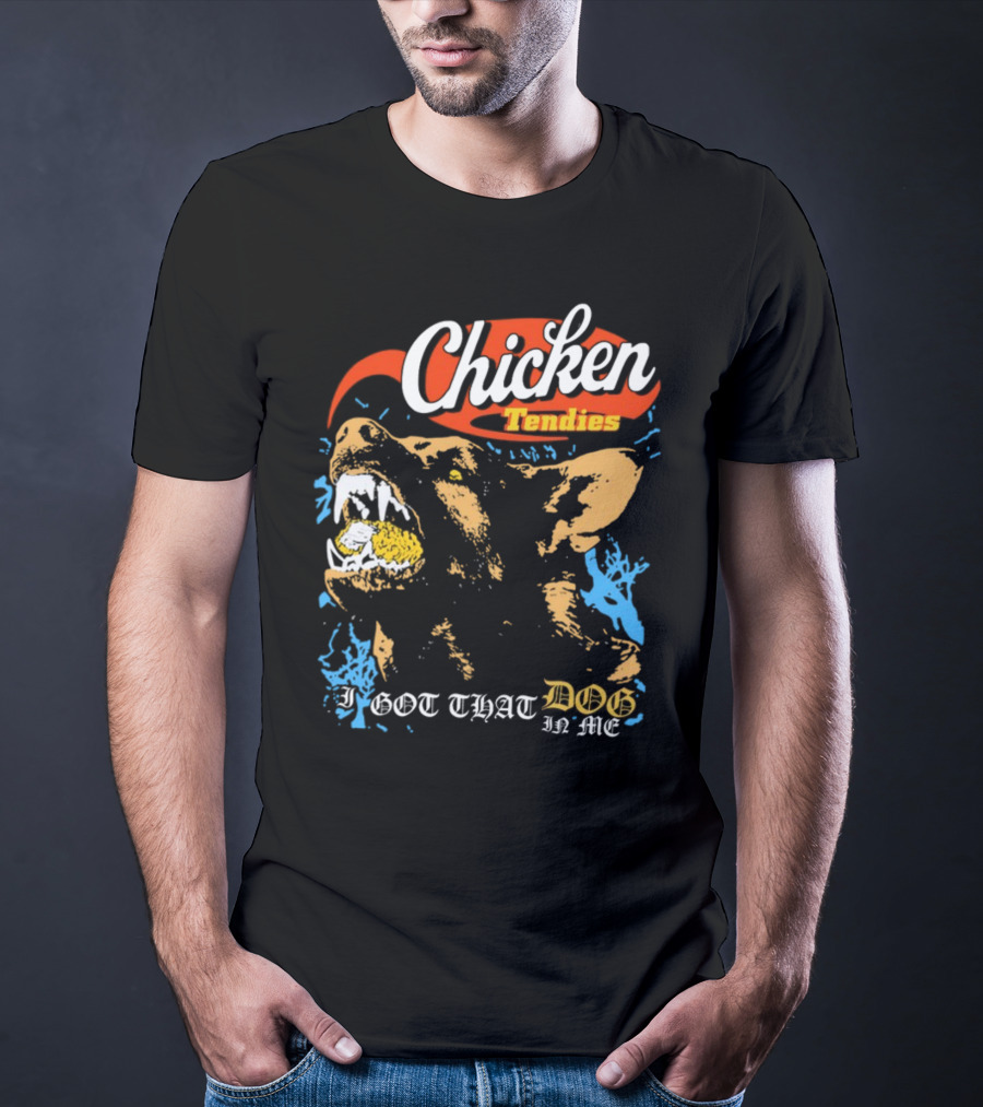 Chicken Tendies I Got That Dog In Me T-Shirt