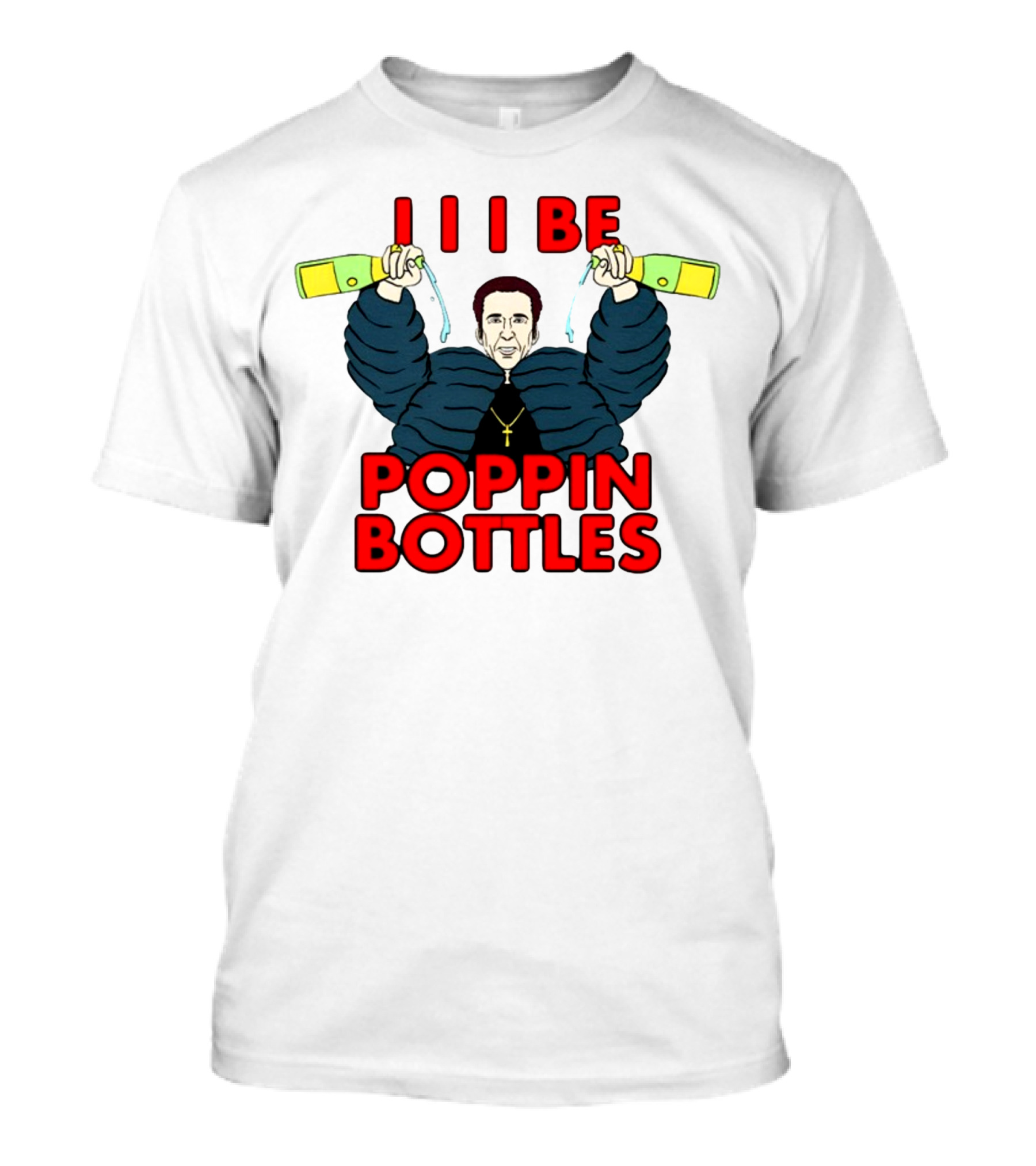 I I I Be Poppin Bottles Nicolas Cage Champaign T-Shirt