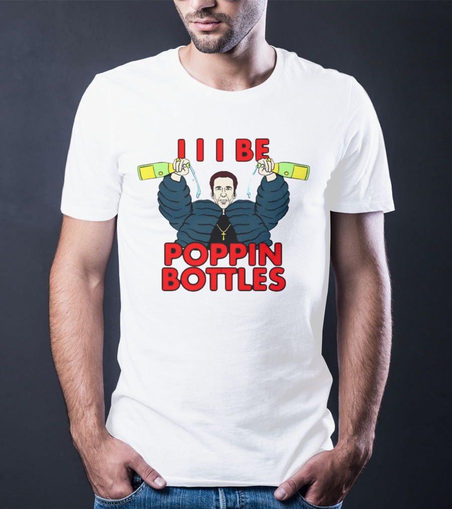 I I I Be Poppin Bottles Nicolas Cage Champaign T-Shirt