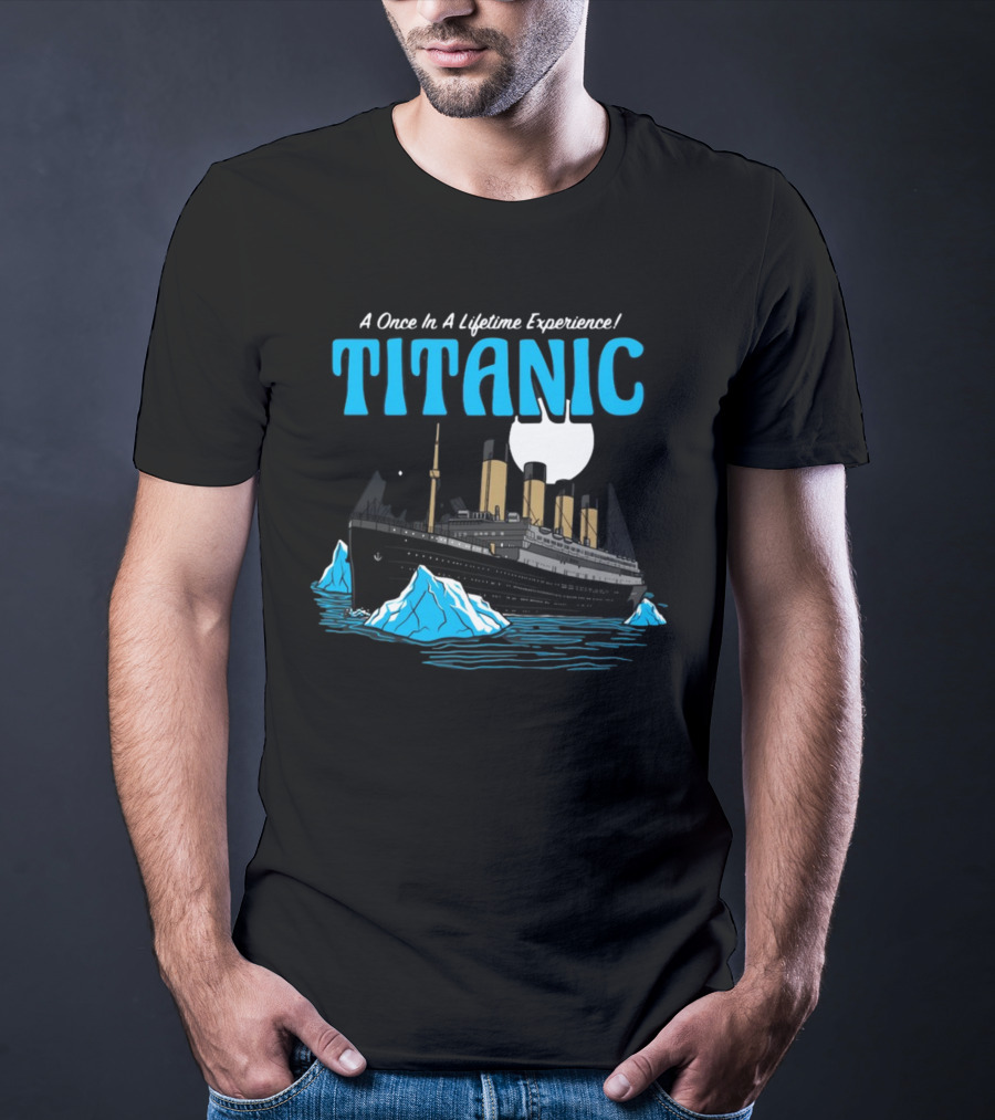 A Once In A Lifetime Experience Titanic Ship Iceberg Ocean Adventure T-Shirt