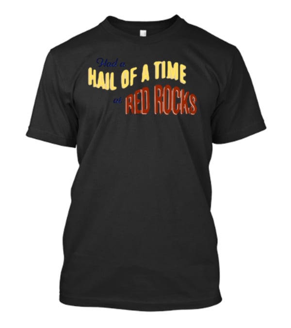 Had A Hail Of A Time At Red Rocks T-Shirt