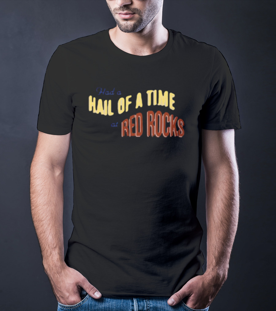 Had A Hail Of A Time At Red Rocks T-Shirt
