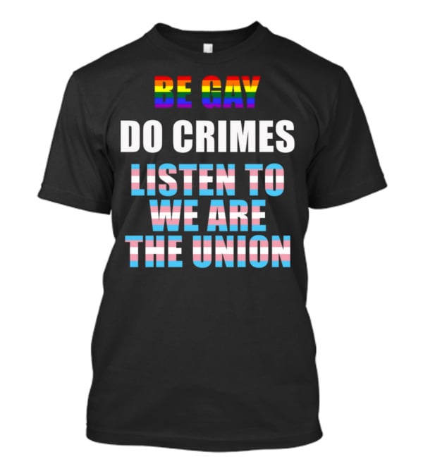Be Gay Do Crimes Listen To We Are The Union Pride Trans Flag Colors T-Shirt