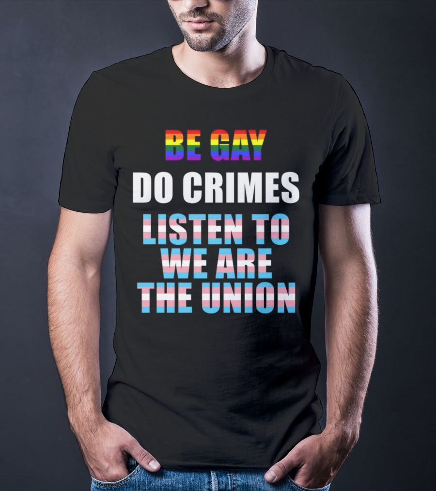 Be Gay Do Crimes Listen To We Are The Union Pride Trans Flag Colors T-Shirt