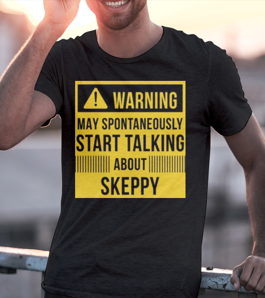 Warning May Spontaneously Start Talking About Skeppy T-Shirt