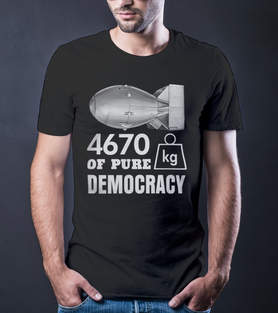4670 Kg Of Pure Democracy Bomb T-Shirt