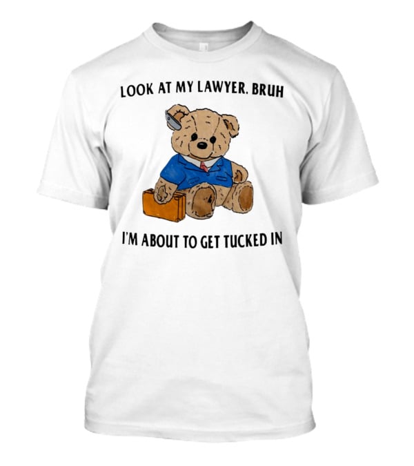 Teddy Bear Lawyer With Briefcase And Pencil: Look At My Lawyer Bruh I'm About To Get Tucked In T-Shirt