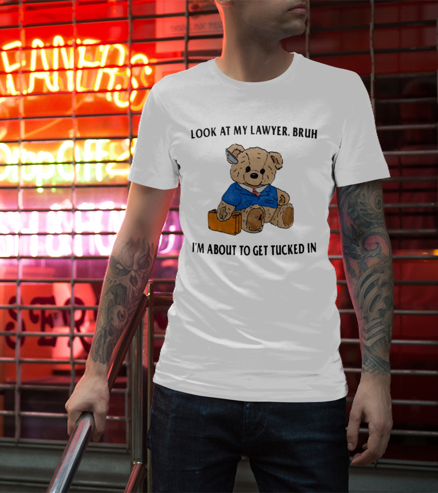 Teddy Bear Lawyer With Briefcase And Pencil: Look At My Lawyer Bruh I'm About To Get Tucked In T-Shirt
