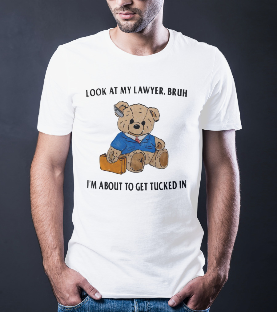 Teddy Bear Lawyer With Briefcase And Pencil: Look At My Lawyer Bruh I'm About To Get Tucked In T-Shirt