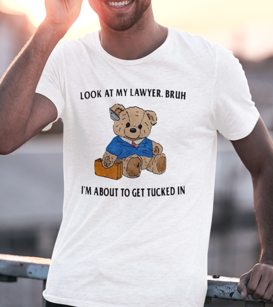 Teddy Bear Lawyer With Briefcase And Pencil: Look At My Lawyer Bruh I'm About To Get Tucked In T-Shirt