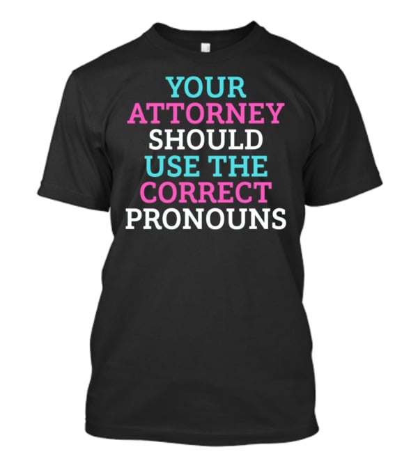 Your Attorney Should Use The Correct Pronouns T-Shirt