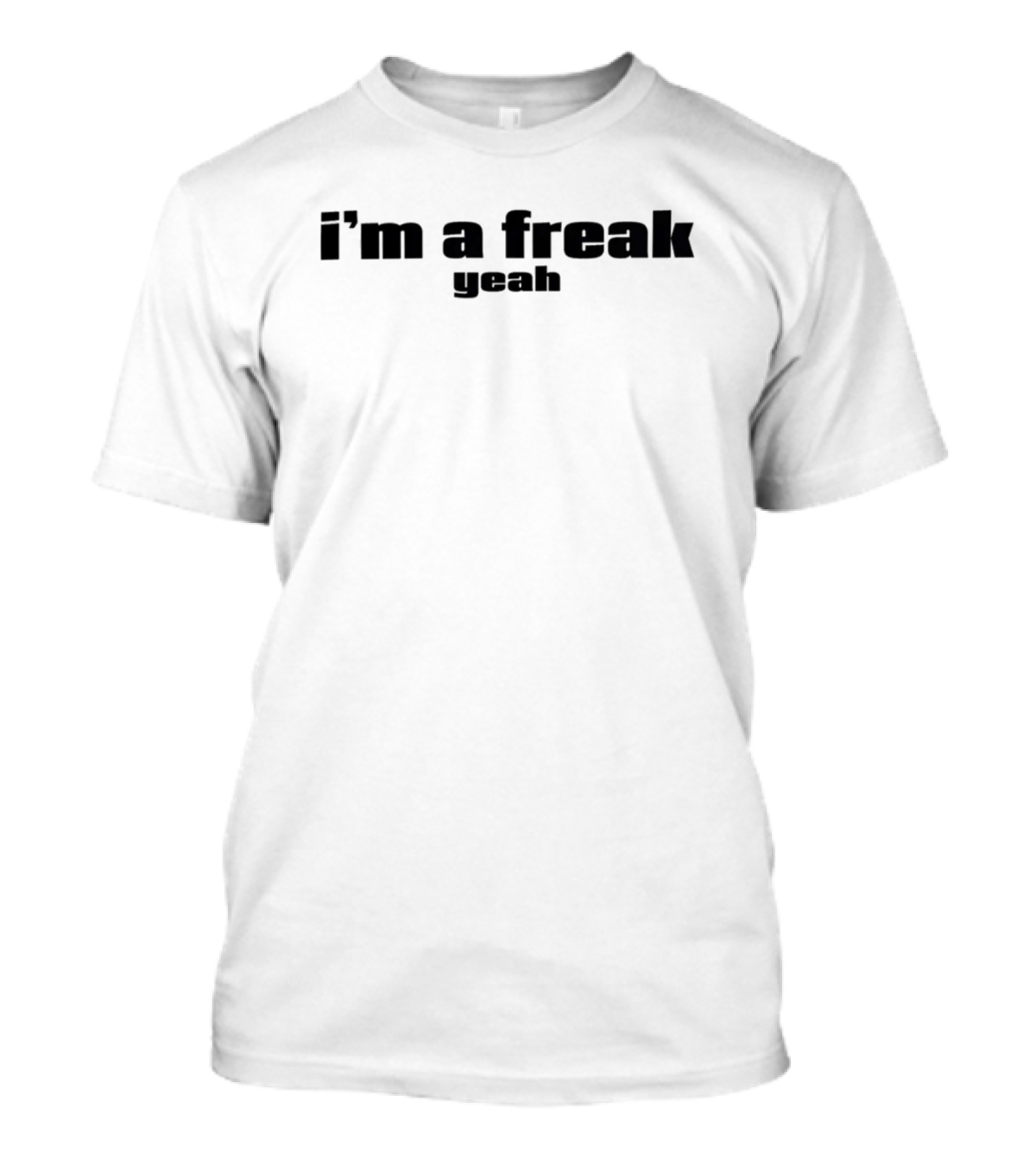 I'm A Freak Yeah Bold Statement Typography T-Shirt