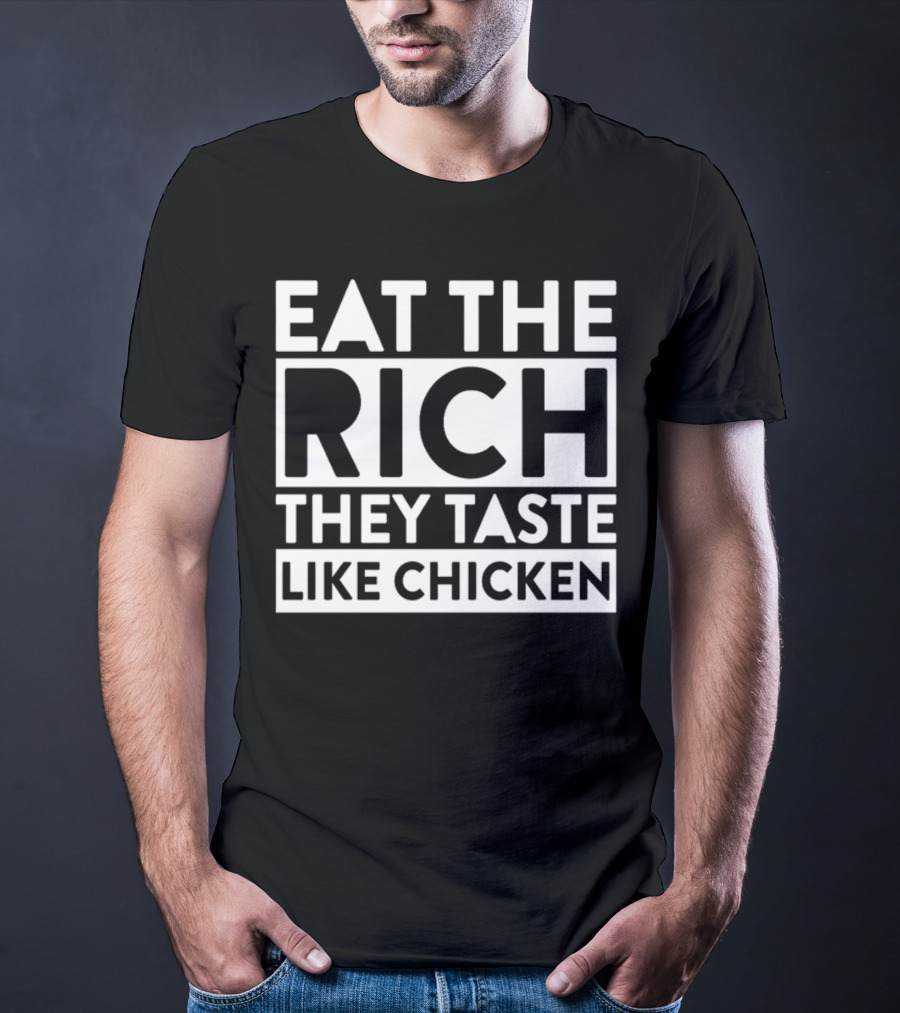 Eat The Rich They Taste Like Chicken T-Shirt