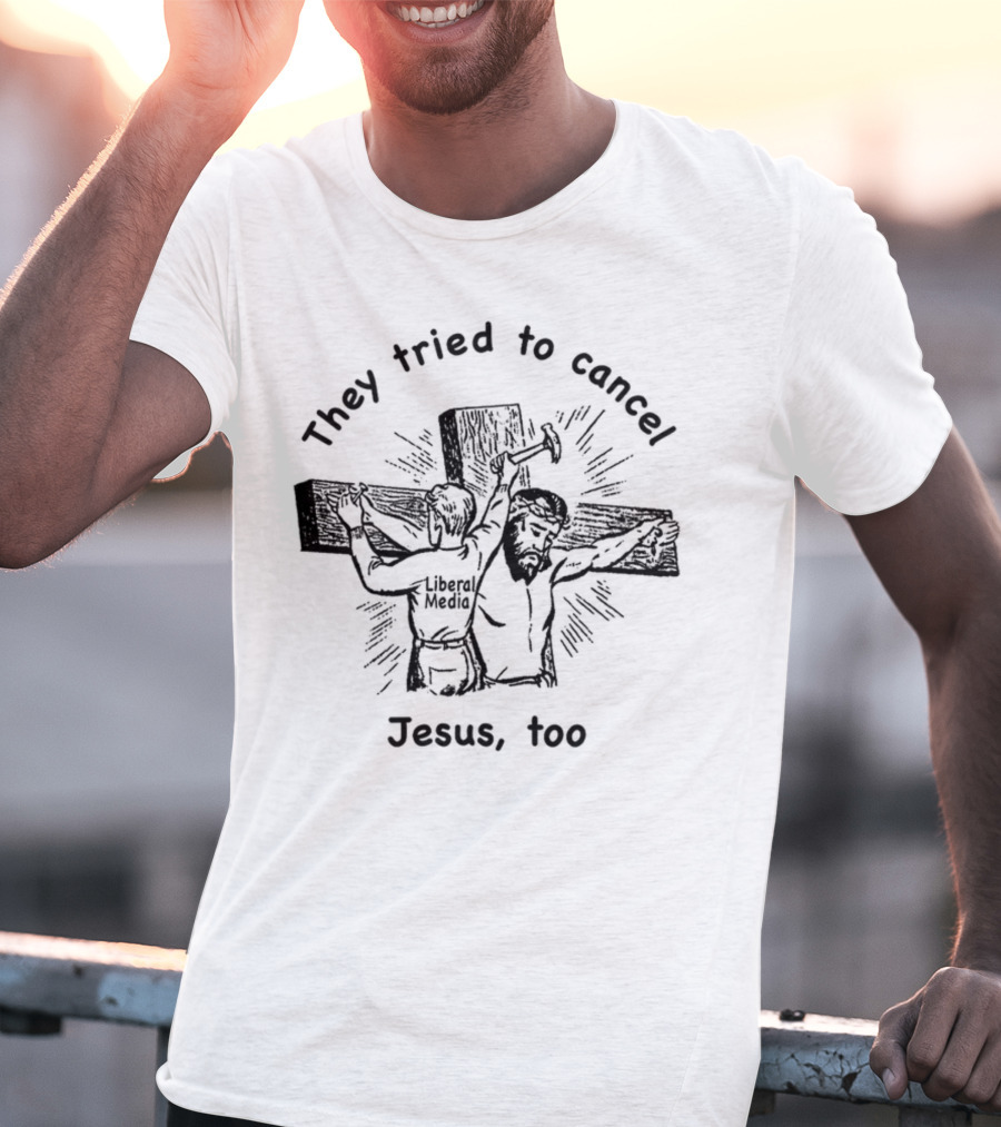 They Tried To Cancel Jesus Too Liberal Media T-Shirt