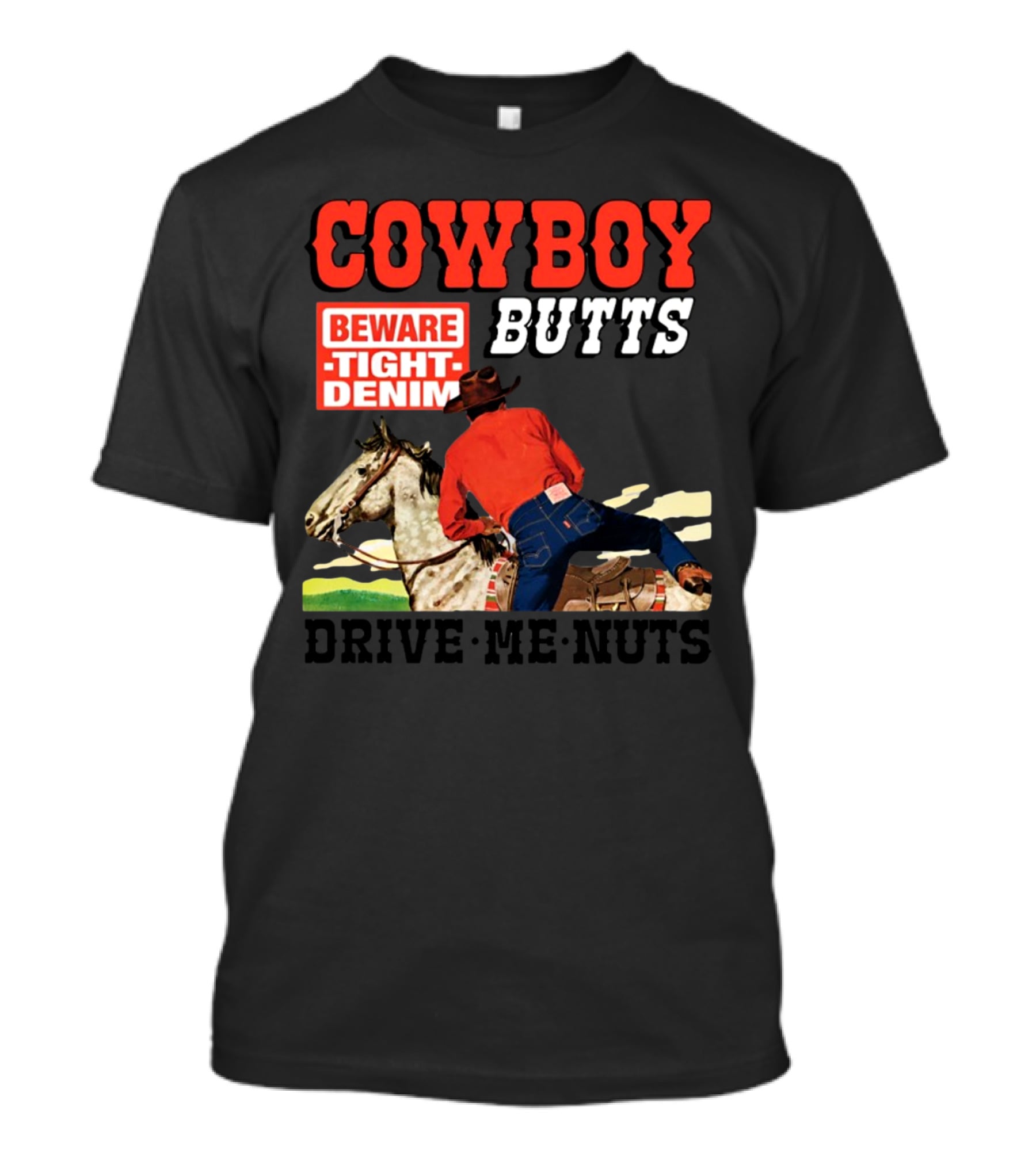 COWBOY BUTTS BEWARE TIGHT DENIM DRIVE ME NUTS T-Shirt