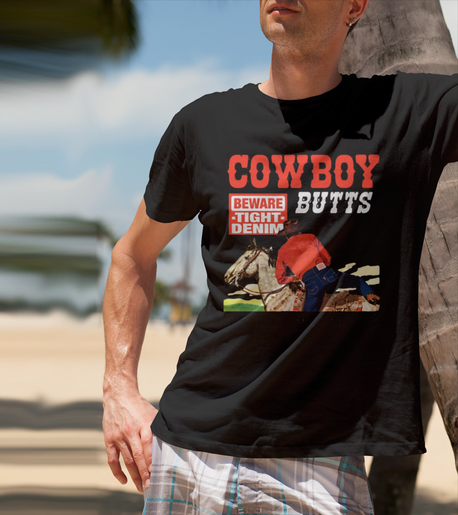 COWBOY BUTTS BEWARE TIGHT DENIM DRIVE ME NUTS T-Shirt