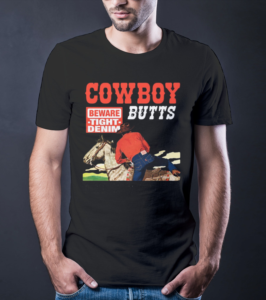 COWBOY BUTTS BEWARE TIGHT DENIM DRIVE ME NUTS T-Shirt