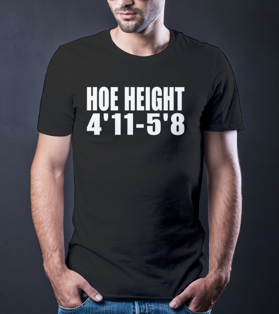 HOE HEIGHT 4'11 5'8 Inches Tall T-Shirt