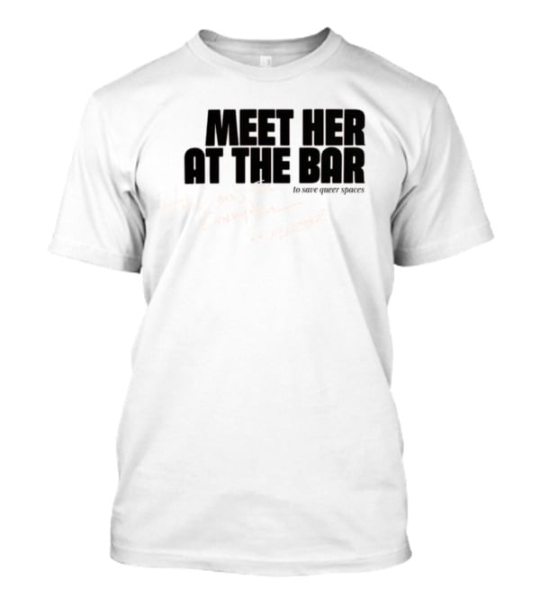 Meet Her At The Bar This One's For Cubbyhole Xx Fletcher To Save Queer Spaces T-Shirt