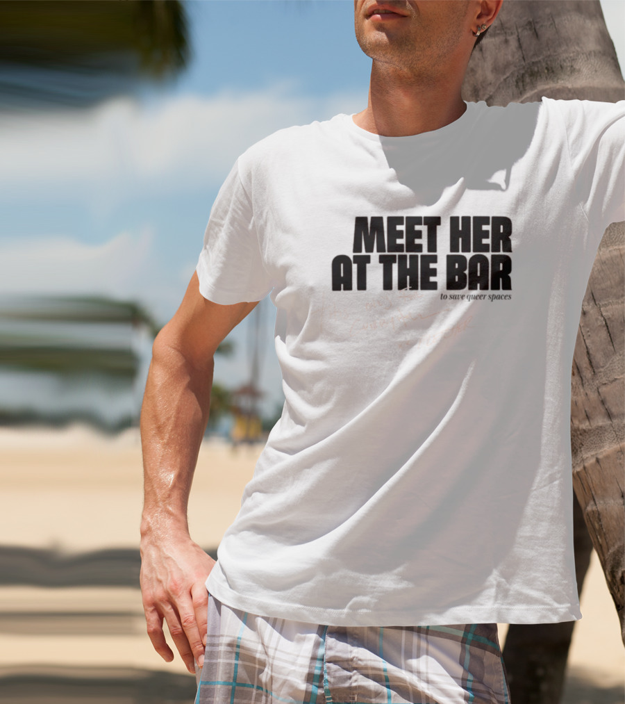 Meet Her At The Bar This One's For Cubbyhole Xx Fletcher To Save Queer Spaces T-Shirt