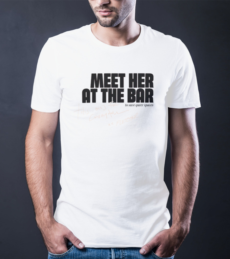 Meet Her At The Bar This One's For Cubbyhole Xx Fletcher To Save Queer Spaces T-Shirt