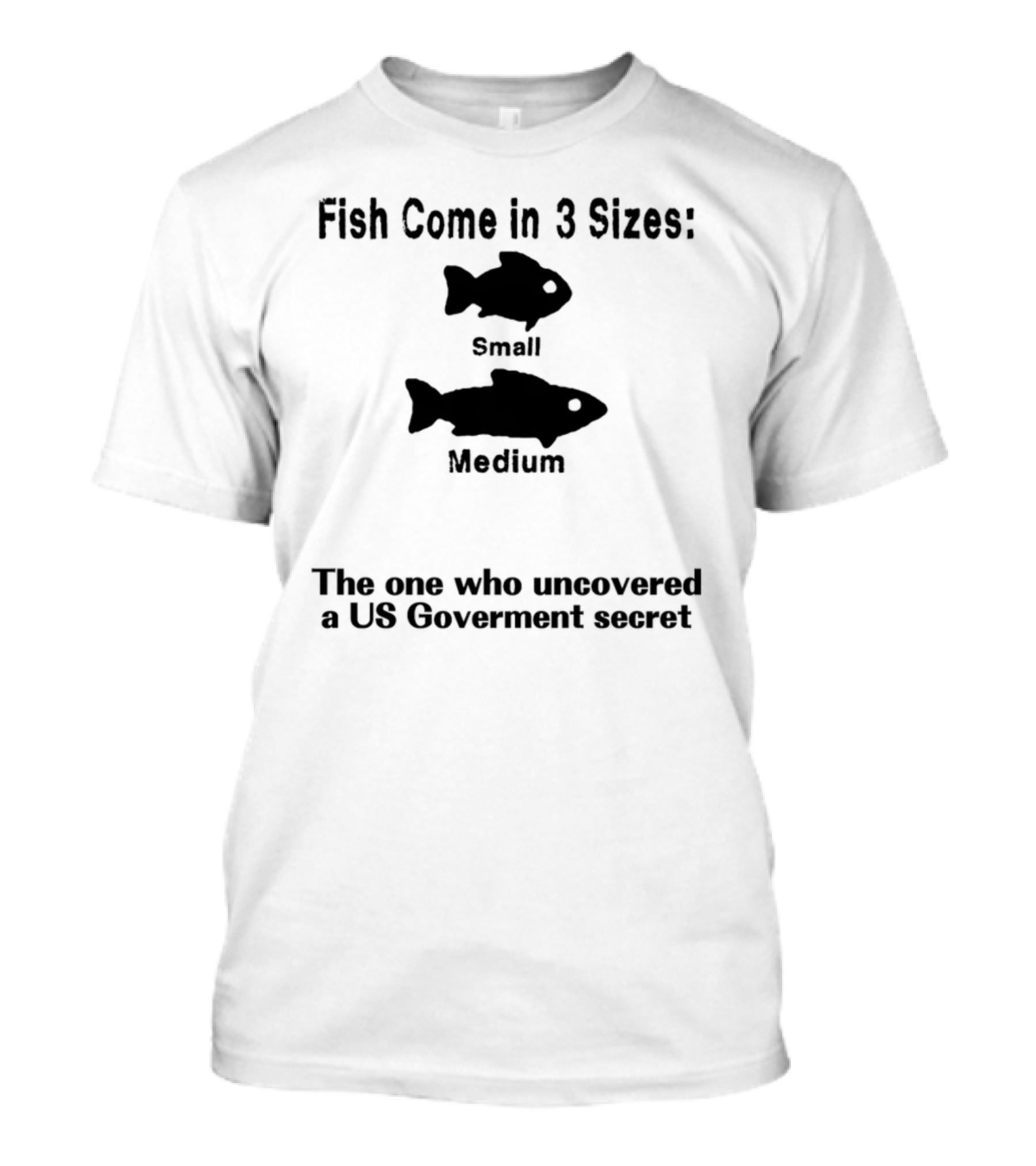 Fish Come In 3 Sizes Small Medium The One Who Uncovered A US Government Secret Witty Fishing Humor T-Shirt