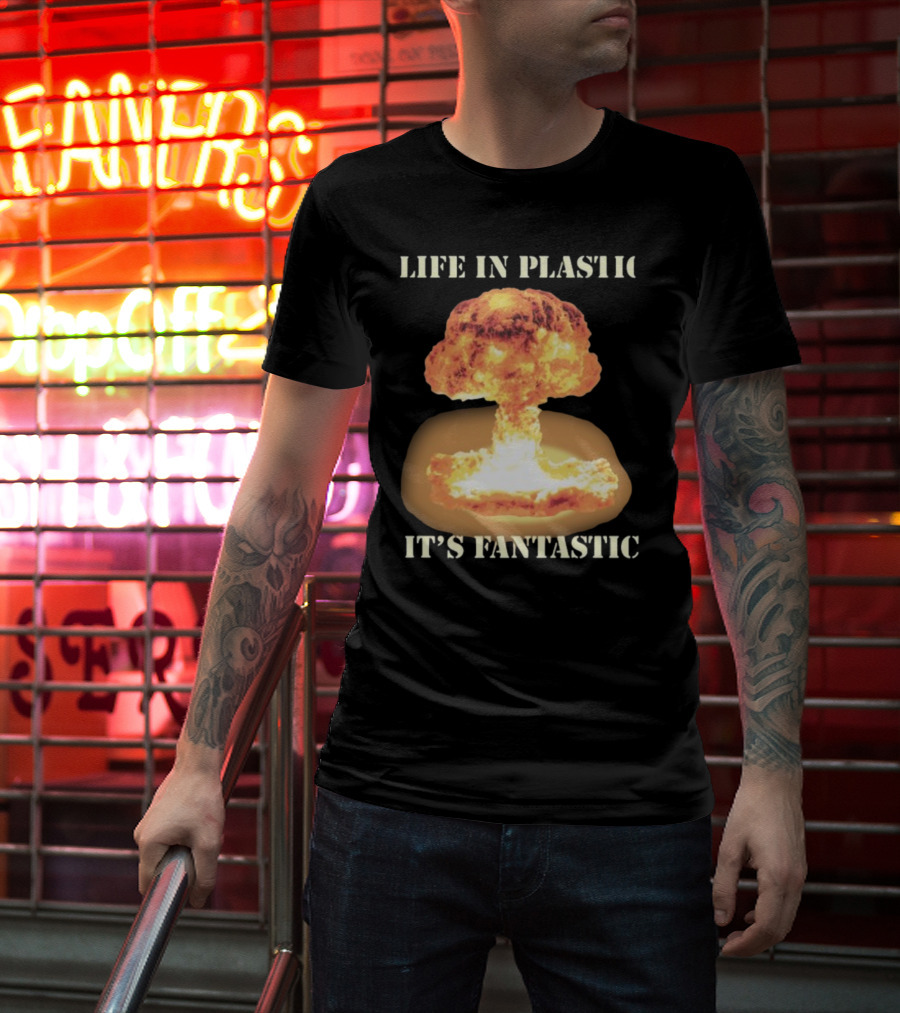 Life In Plastic It's Fantastic Explosive Gotfunny Oppenheimer T-Shirt