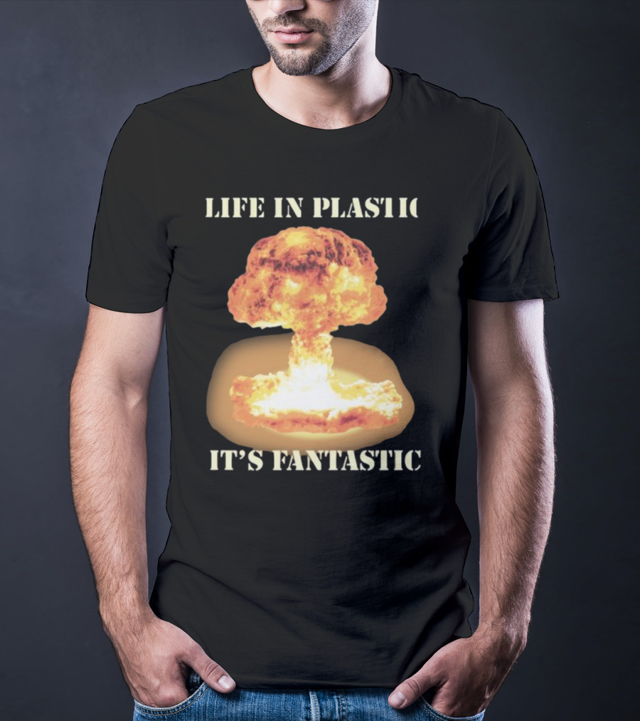Life In Plastic It's Fantastic Explosive Gotfunny Oppenheimer T-Shirt